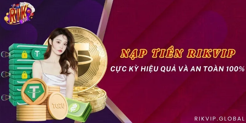 Nạp tiền Rikvip cực kỳ hiệu quả và an toàn 100%